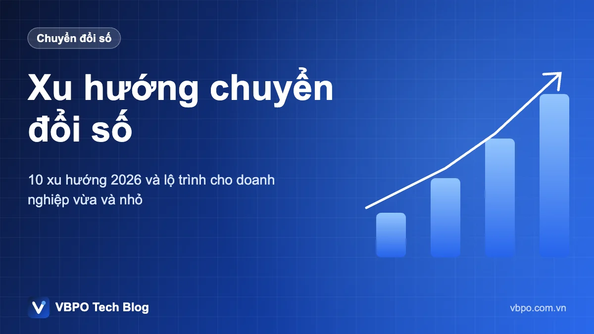Xu hướng chuyển đổi số - 10 xu hướng 2026 và lộ trình cho doanh nghiệp vừa và nhỏ