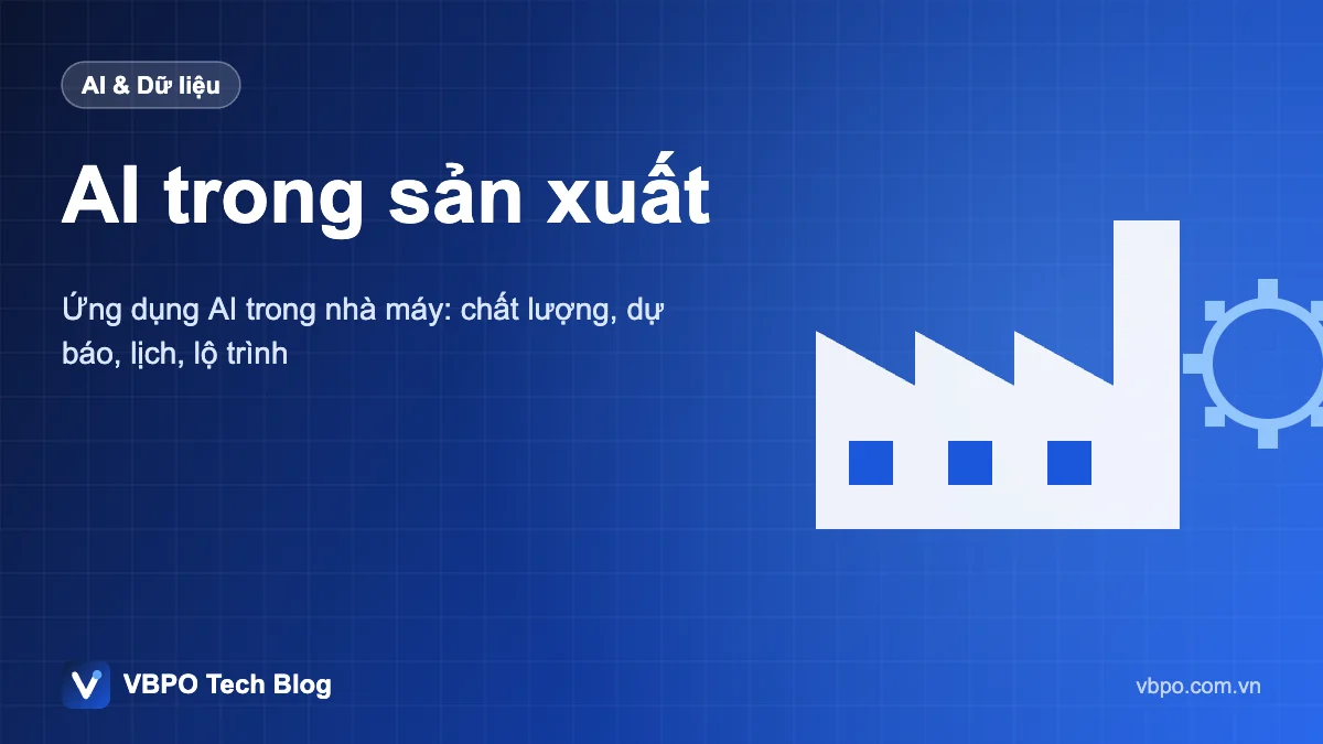 AI trong sản xuất - Ứng dụng AI trong nhà máy: chất lượng, dự báo, lịch, lộ trình