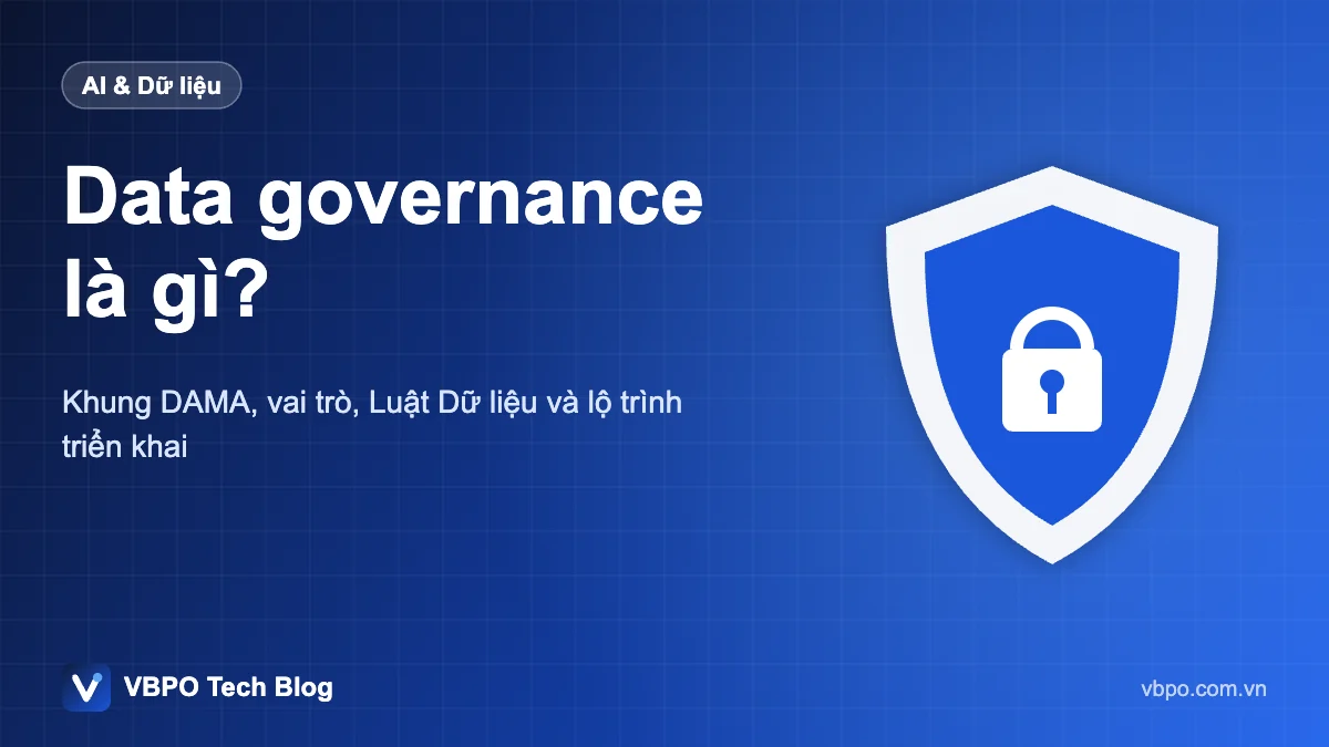 Data governance là gì? - Khung DAMA, vai trò, Luật Dữ liệu và lộ trình triển khai