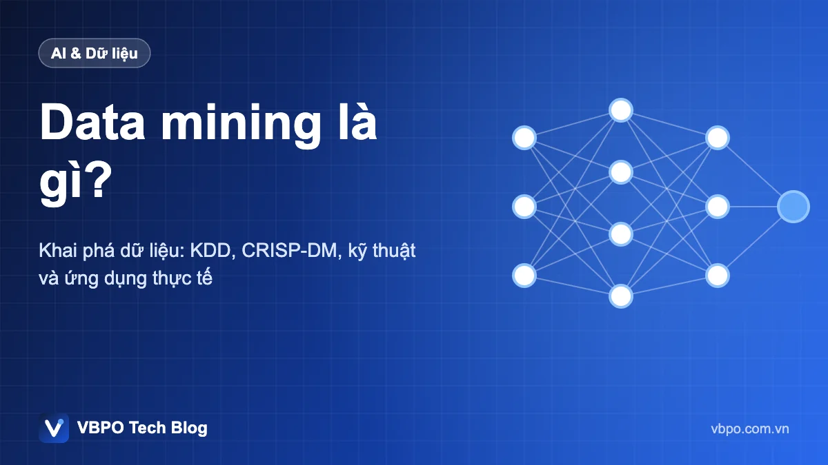 Data mining là gì? - Khai phá dữ liệu: KDD, CRISP-DM, kỹ thuật và ứng dụng thực tế