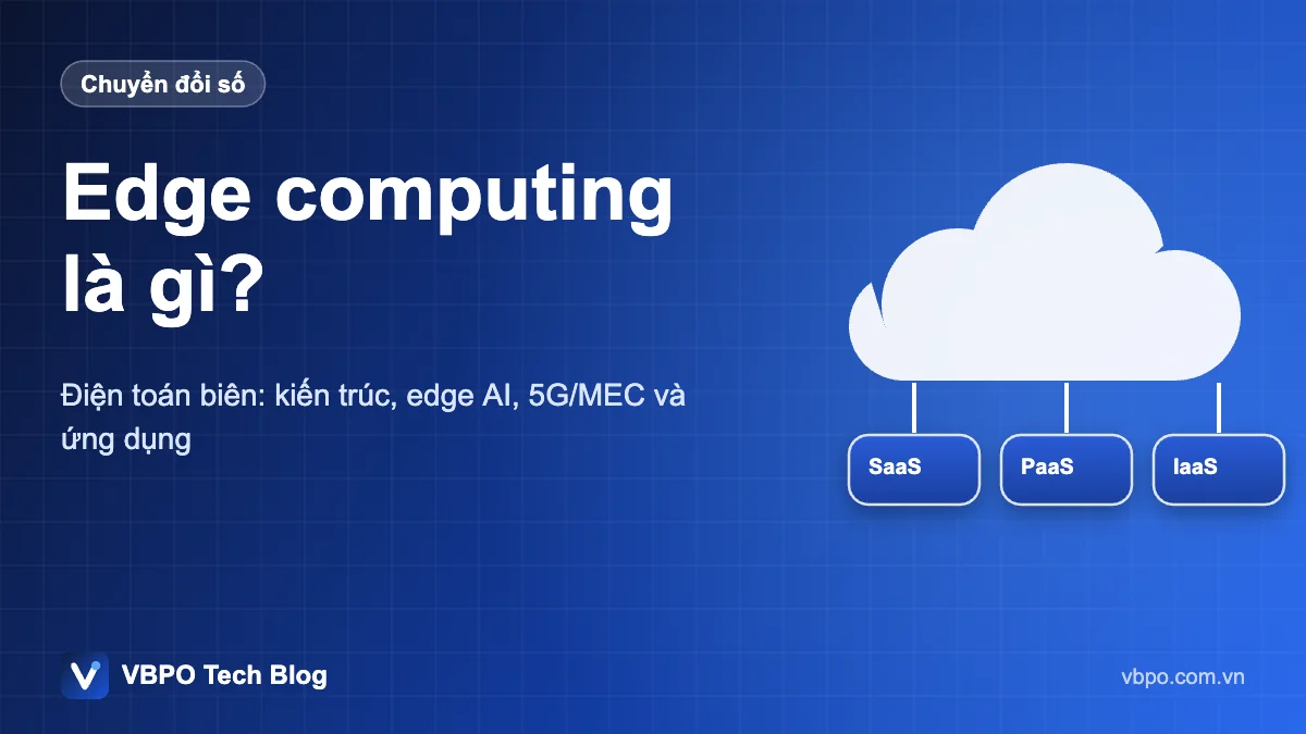 Edge computing là gì? - Điện toán biên: kiến trúc, edge AI, 5G/MEC và ứng dụng