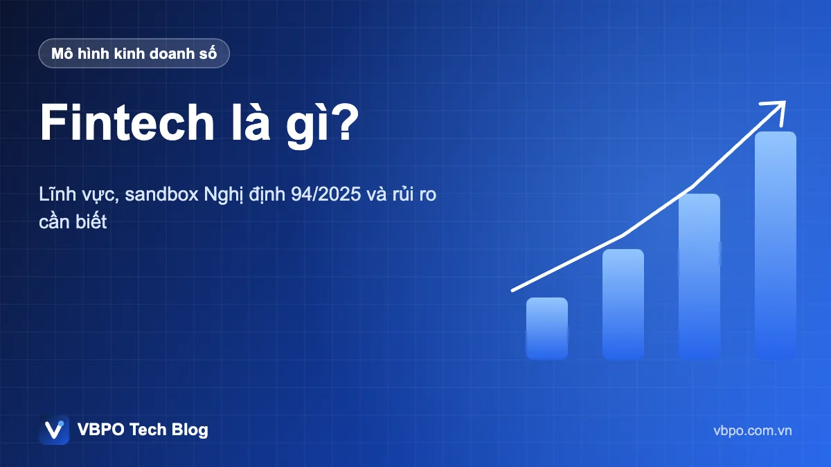 Fintech là gì? - Lĩnh vực, sandbox Nghị định 94/2025 và rủi ro cần biết