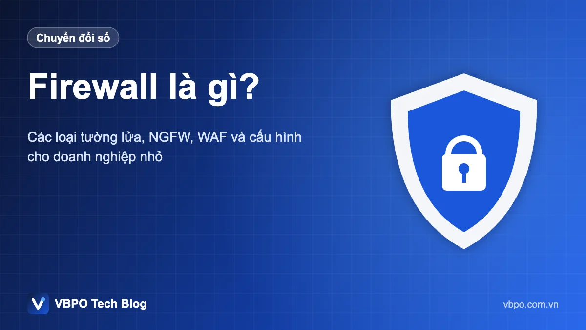 Firewall là gì? - Các loại tường lửa, NGFW, WAF và cấu hình cho doanh nghiệp nhỏ