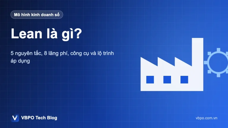 Lean là gì? - 5 nguyên tắc, 8 lãng phí, công cụ và lộ trình áp dụng