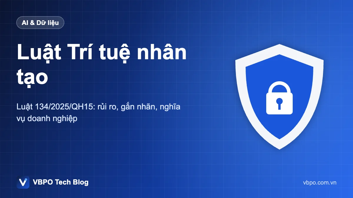 Luật Trí tuệ nhân tạo - Luật 134/2025/QH15: rủi ro, gắn nhãn, nghĩa vụ doanh nghiệp