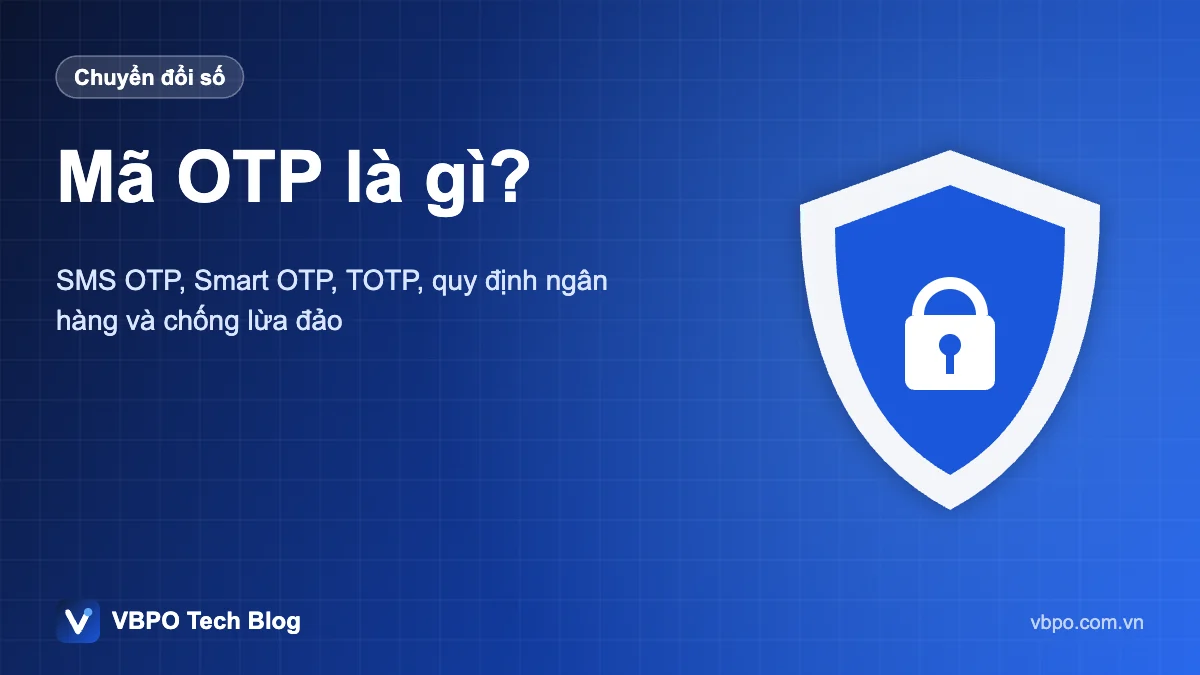 Mã OTP là gì? - SMS OTP, Smart OTP, TOTP, quy định ngân hàng và chống lừa đảo