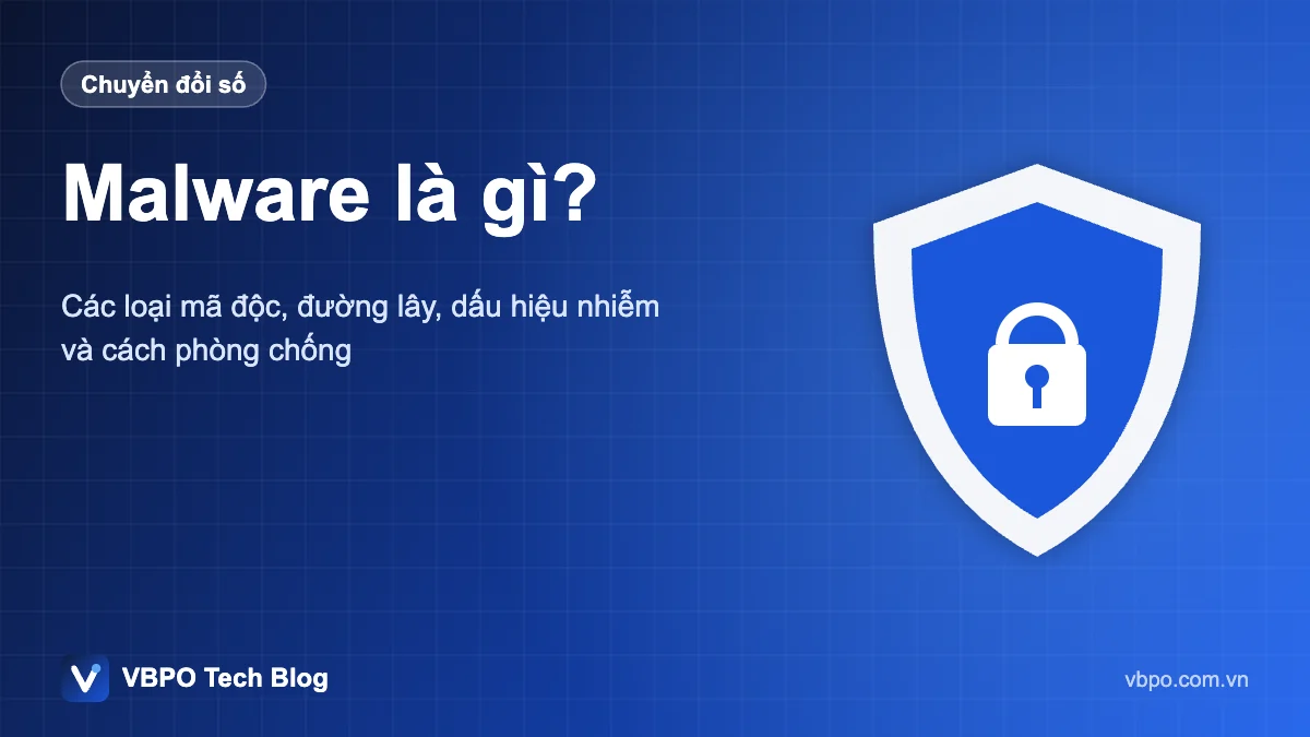 Malware là gì? - Các loại mã độc, đường lây, dấu hiệu nhiễm và cách phòng chống