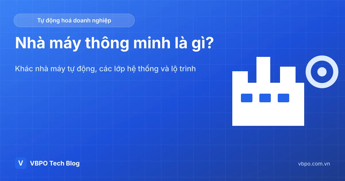 Nhà máy thông minh là gì? Khác nhà máy tự động ra sao