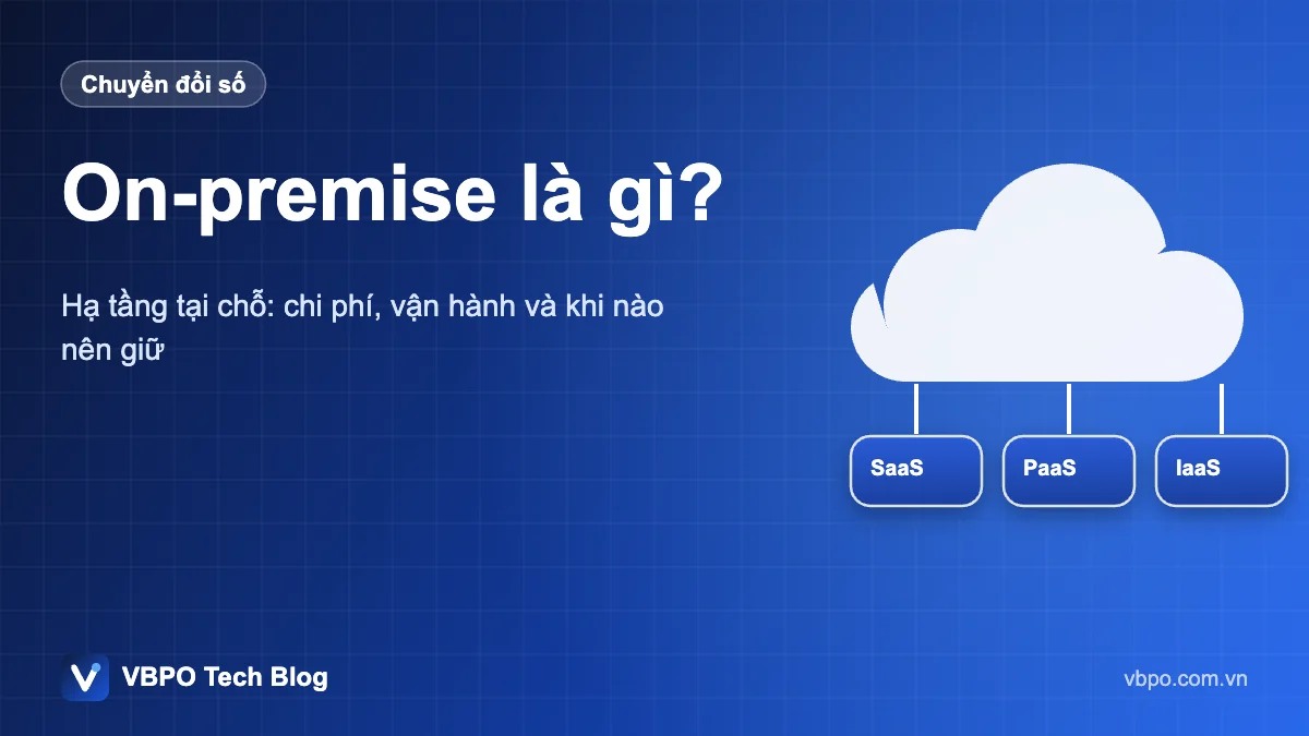 On-premise là gì? - Hạ tầng tại chỗ: chi phí, vận hành và khi nào nên giữ