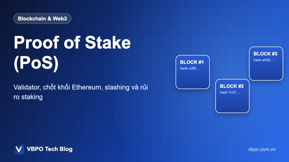 Proof of Stake (PoS) - Validator, chốt khối Ethereum, slashing và rủi ro staking