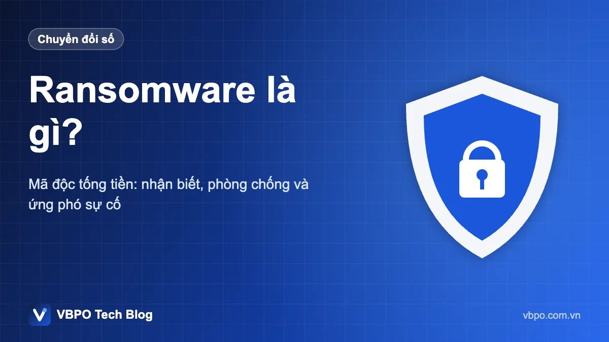 Ransomware là gì? - Mã độc tống tiền: nhận biết, phòng chống và ứng phó sự cố