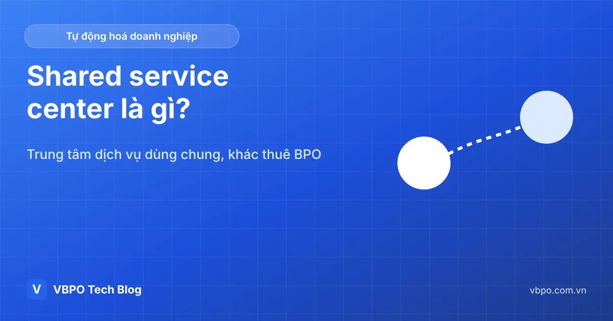 Shared service center là gì? Khác BPO chỗ nào
