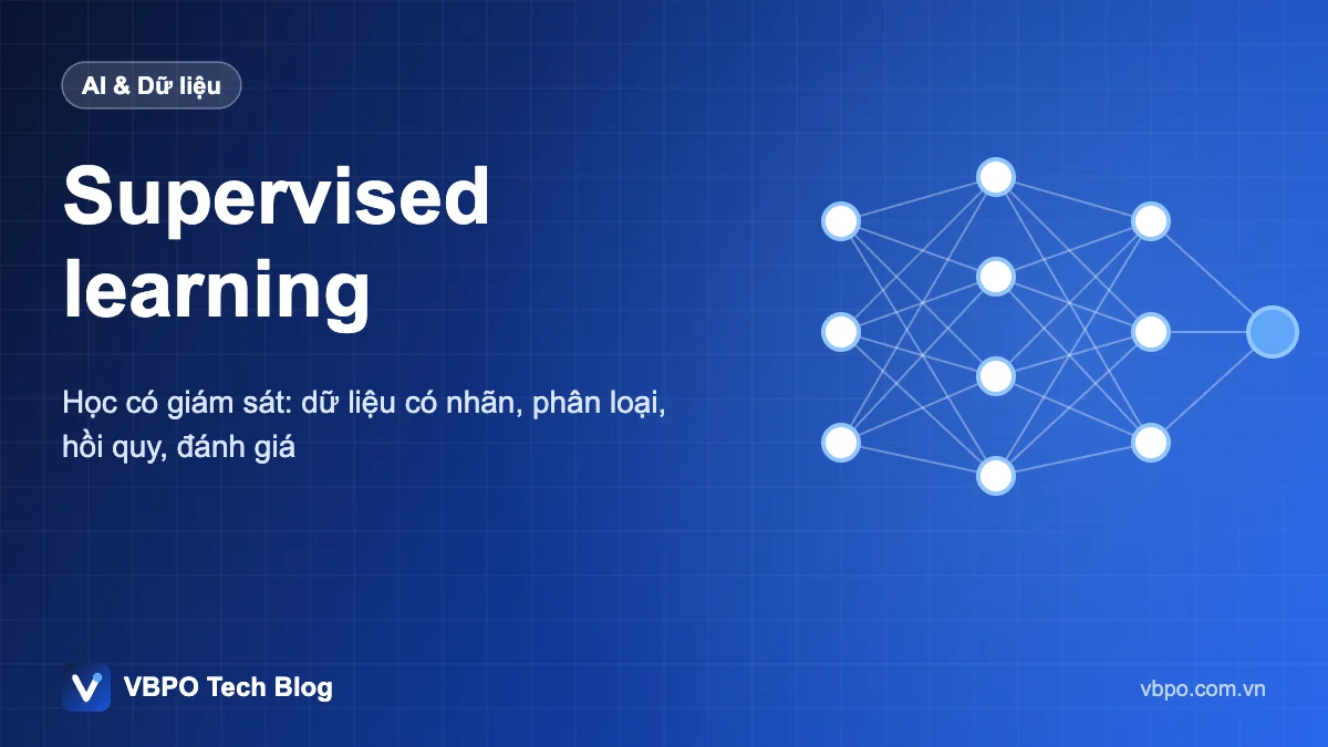 Supervised learning - Học có giám sát: dữ liệu có nhãn, phân loại, hồi quy, đánh giá