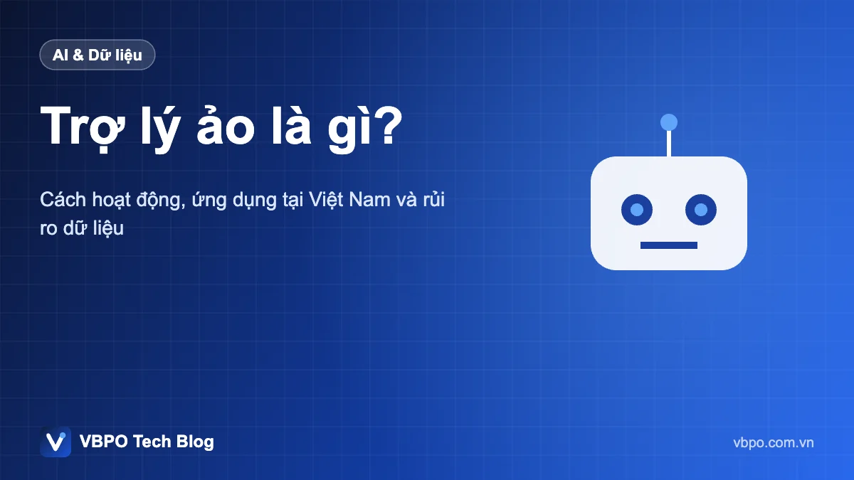 Trợ lý ảo là gì? - Cách hoạt động, ứng dụng tại Việt Nam và rủi ro dữ liệu